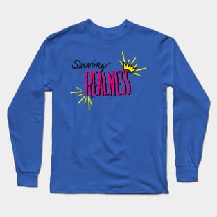 Serving Realness Long Sleeve T-Shirt